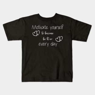 Motivate yourself to become better every day,an awesome motivational quote Kids T-Shirt